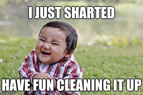 Evil Toddler | I JUST SHARTED; HAVE FUN CLEANING IT UP | image tagged in memes,evil toddler | made w/ Imgflip meme maker