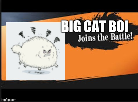 Joins The Battle! | BIG CAT BOI | image tagged in joins the battle | made w/ Imgflip meme maker