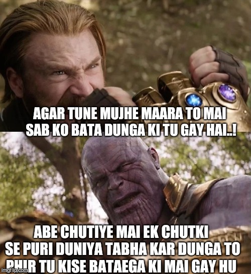 Avengers Infinity War Cap vs Thanos | AGAR TUNE MUJHE MAARA TO MAI SAB KO BATA DUNGA KI TU GAY HAI..! ABE CHUTIYE MAI EK CHUTKI SE PURI DUNIYA TABHA KAR DUNGA TO PHIR TU KISE BATAEGA KI MAI GAY HU | image tagged in avengers infinity war cap vs thanos | made w/ Imgflip meme maker