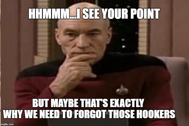 BUT MAYBE THAT'S EXACTLY WHY WE NEED TO FORGOT THOSE HOOKERS HHMMM...I SEE YOUR POINT | made w/ Imgflip meme maker