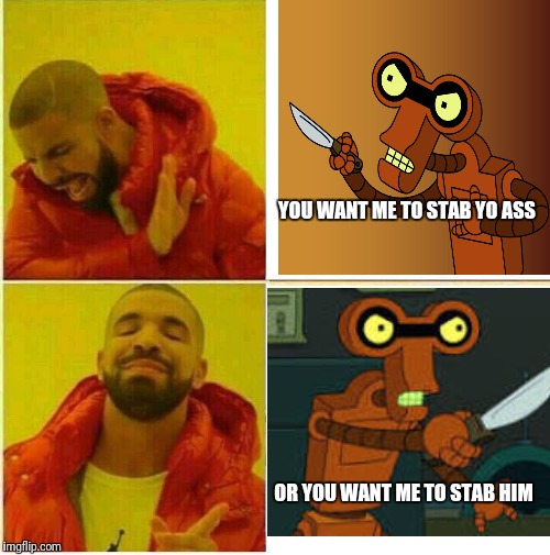 Stabby mc stab face | YOU WANT ME TO STAB YO ASS; OR YOU WANT ME TO STAB HIM | image tagged in memes | made w/ Imgflip meme maker