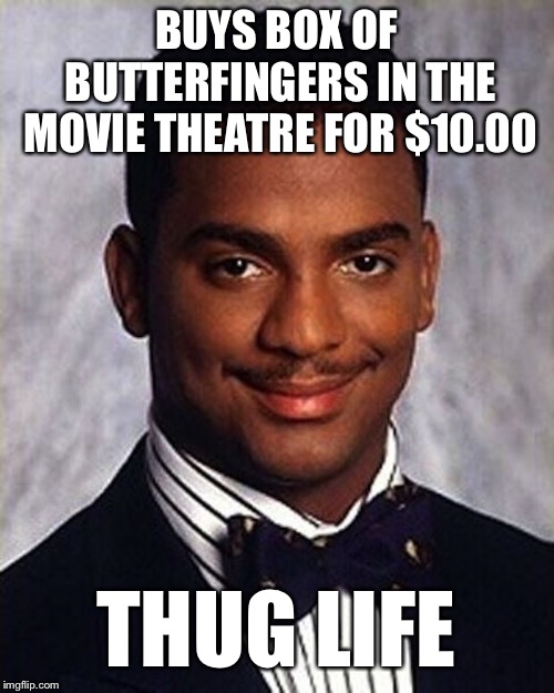 Carlton Banks Thug Life | BUYS BOX OF BUTTERFINGERS IN THE MOVIE THEATRE FOR $10.00; THUG LIFE | image tagged in carlton banks thug life | made w/ Imgflip meme maker