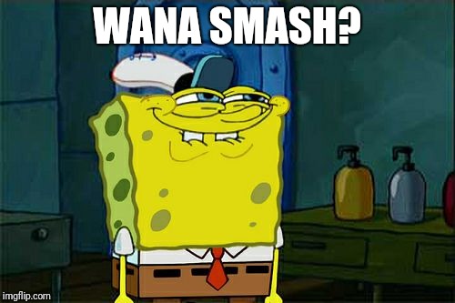 Don't You Squidward | WANA SMASH? | image tagged in memes,dont you squidward | made w/ Imgflip meme maker