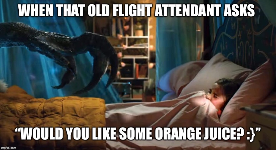 That old flight attendant  | WHEN THAT OLD FLIGHT ATTENDANT ASKS; “WOULD YOU LIKE SOME ORANGE JUICE? :}” | image tagged in jurrasic park,jurassic world,memes,old memes,funny memes,normal memes | made w/ Imgflip meme maker