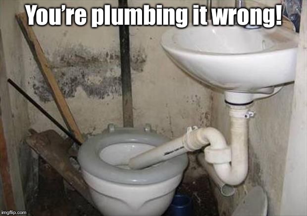 Bad Construction Week: Ending Oct. 7 | You’re plumbing it wrong! | image tagged in funny memes,bad construction week,sink,toilet,plumbing,doing it wrong | made w/ Imgflip meme maker