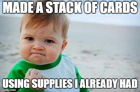Fist pump baby | MADE A STACK OF CARDS; USING SUPPLIES I ALREADY HAD | image tagged in fist pump baby | made w/ Imgflip meme maker