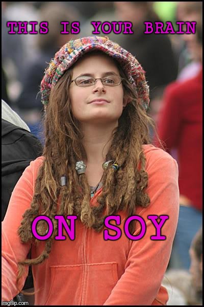 College Liberal | THIS IS YOUR BRAIN; ON SOY | image tagged in memes,college liberal | made w/ Imgflip meme maker