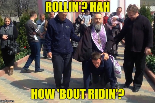 ROLLIN'? HAH HOW 'BOUT RIDIN'? | made w/ Imgflip meme maker