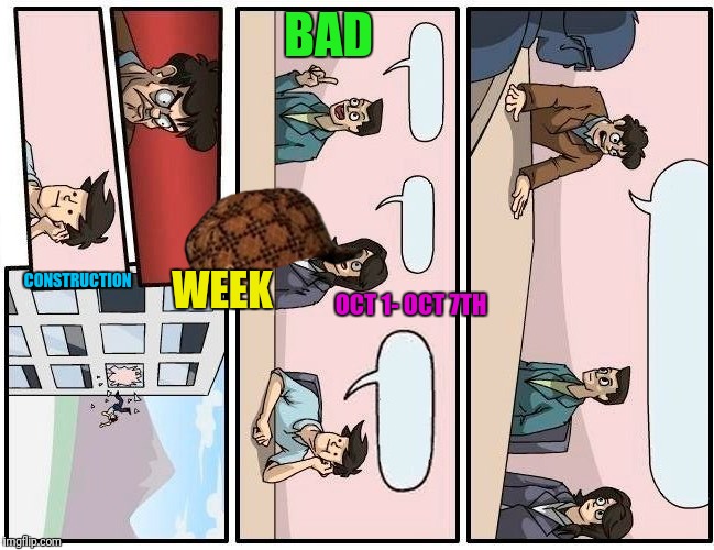 Bad Construction Week a DrSarcasm Event | BAD; CONSTRUCTION; WEEK; OCT 1- OCT 7TH | image tagged in memes,boardroom meeting suggestion,scumbag,bad construction week | made w/ Imgflip meme maker