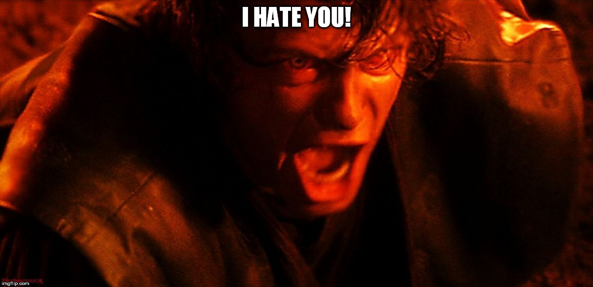 Anakin I Hate You | I HATE YOU! | image tagged in anakin i hate you | made w/ Imgflip meme maker