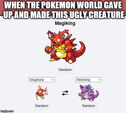 Magiking | WHEN THE POKEMON WORLD GAVE UP AND MADE THIS UGLY CREATURE | image tagged in pokemon,fusion | made w/ Imgflip meme maker
