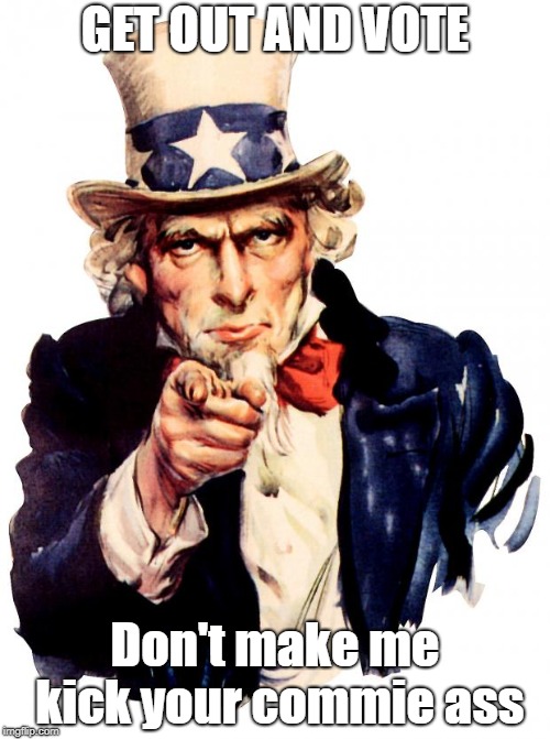Vote, baby, vote | GET OUT AND VOTE; Don't make me kick your commie ass | image tagged in memes,uncle sam,vote | made w/ Imgflip meme maker