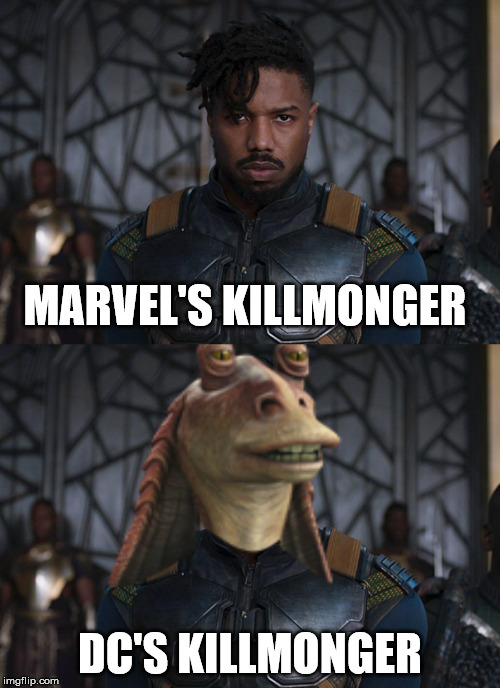 Marvel vs Dc's Killmonger | MARVEL'S KILLMONGER; DC'S KILLMONGER | image tagged in marvel,dc comics,star wars,jar jar binks,memes,killmonger | made w/ Imgflip meme maker