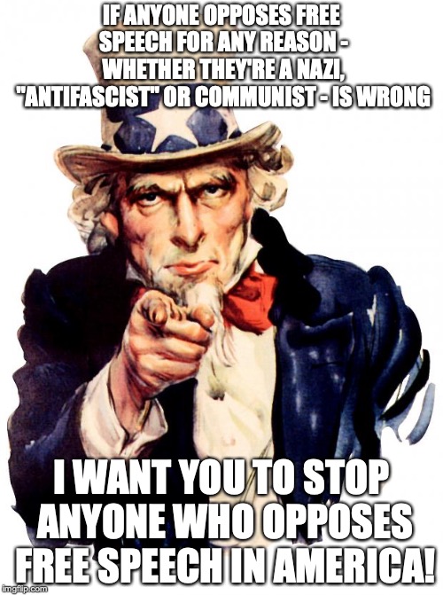 #DONTTREADONME | IF ANYONE OPPOSES FREE SPEECH FOR ANY REASON - WHETHER THEY'RE A NAZI, "ANTIFASCIST" OR COMMUNIST - IS WRONG; I WANT YOU TO STOP ANYONE WHO OPPOSES FREE SPEECH IN AMERICA! | image tagged in memes,uncle sam,politics,free speech | made w/ Imgflip meme maker