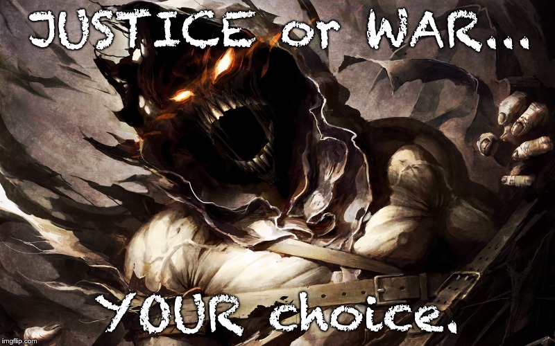 JUSTICE or WAR... YOUR choice. | image tagged in disturbed guy,justice,war,choice | made w/ Imgflip meme maker