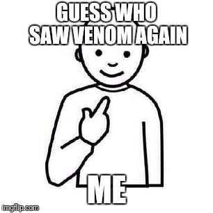 Guess who | GUESS WHO SAW VENOM AGAIN; ME | image tagged in guess who | made w/ Imgflip meme maker