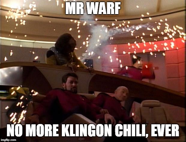 Star Trek Bridge Explosions | MR WARF; NO MORE KLINGON CHILI, EVER | image tagged in star trek bridge explosions | made w/ Imgflip meme maker