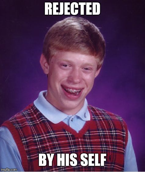 Bad Luck Brian Meme | REJECTED BY HIS SELF | image tagged in memes,bad luck brian | made w/ Imgflip meme maker