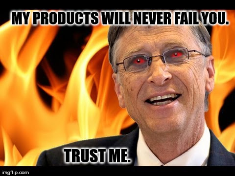 bill gates evil devil | MY PRODUCTS WILL NEVER FAIL YOU. TRUST ME. | image tagged in bill gates evil devil | made w/ Imgflip meme maker
