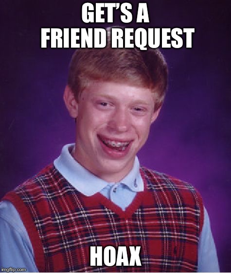 Bad Luck Brian Meme | GET’S A FRIEND REQUEST HOAX | image tagged in memes,bad luck brian | made w/ Imgflip meme maker