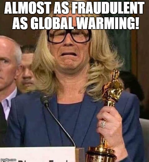 #BELIEVEWOMEN | ALMOST AS FRAUDULENT AS GLOBAL WARMING! | image tagged in believewomen | made w/ Imgflip meme maker