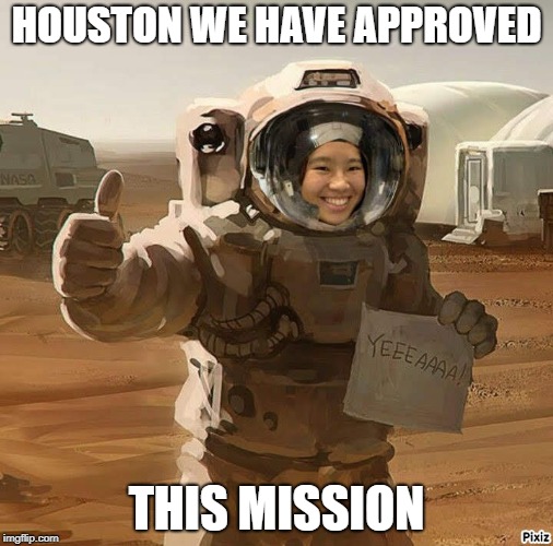 Houston We Have Approved This Mission |  HOUSTON WE HAVE APPROVED; THIS MISSION | image tagged in astronaut,girl,houston,mission,approved | made w/ Imgflip meme maker