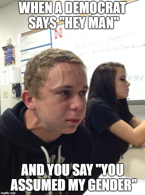 Stress kid | WHEN A DEMOCRAT SAYS "HEY MAN"; AND YOU SAY "YOU ASSUMED MY GENDER" | image tagged in stress kid | made w/ Imgflip meme maker
