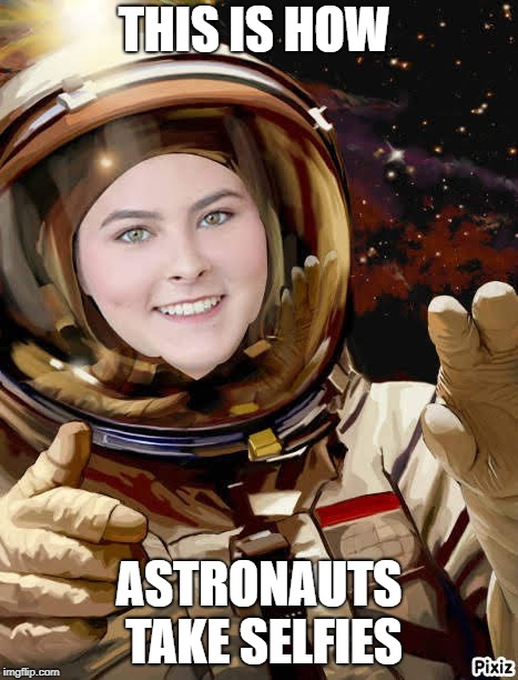 Astronaut Kathleen Takes Selfies | THIS IS HOW; ASTRONAUTS TAKE SELFIES | image tagged in astronaut,selfie,girl | made w/ Imgflip meme maker