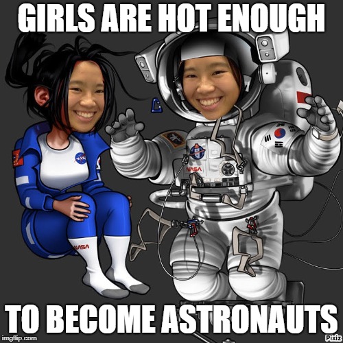 Hot Girl Astronauts | GIRLS ARE HOT ENOUGH; TO BECOME ASTRONAUTS | image tagged in astronaut,girl,hot,hot girls | made w/ Imgflip meme maker