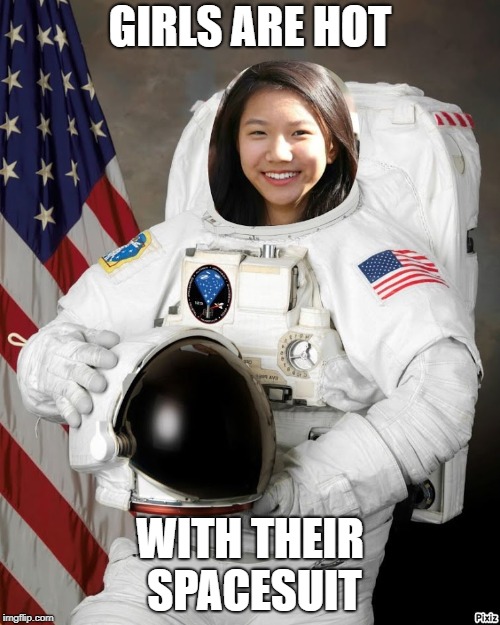 Hot Girls In Spacesuit | GIRLS ARE HOT; WITH THEIR SPACESUIT | image tagged in astronaut,hot girls,girl | made w/ Imgflip meme maker