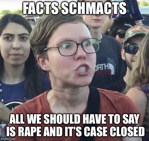 Triggered feminist | FACTS SCHMACTS ALL WE SHOULD HAVE TO SAY IS **PE AND IT’S CASE CLOSED | image tagged in triggered feminist | made w/ Imgflip meme maker