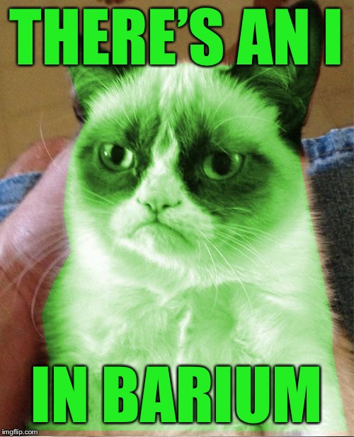 Radioactive Grumpy | THERE’S AN I IN BARIUM | image tagged in radioactive grumpy | made w/ Imgflip meme maker