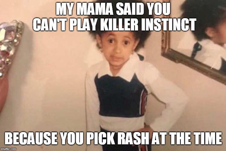 Young Cardi B Meme | MY MAMA SAID YOU CAN'T PLAY KILLER INSTINCT; BECAUSE YOU PICK RASH AT THE TIME | image tagged in memes,young cardi b | made w/ Imgflip meme maker