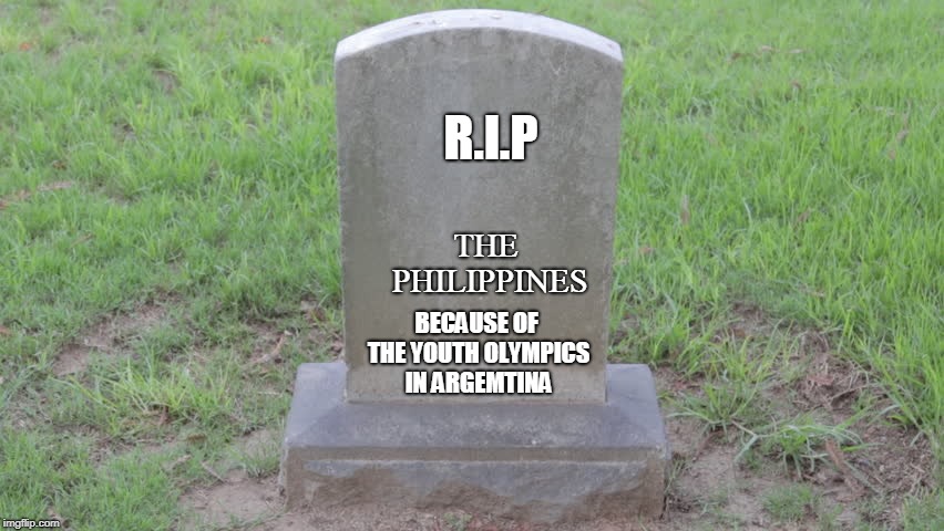 LOL THIS TOMBSTONE HAS SPELLING ERRORS | R.I.P; THE PHILIPPINES; BECAUSE OF THE YOUTH OLYMPICS IN ARGEMTINA | image tagged in blank tombstone 001,rip,philippines,argentina,youth,olympics | made w/ Imgflip meme maker