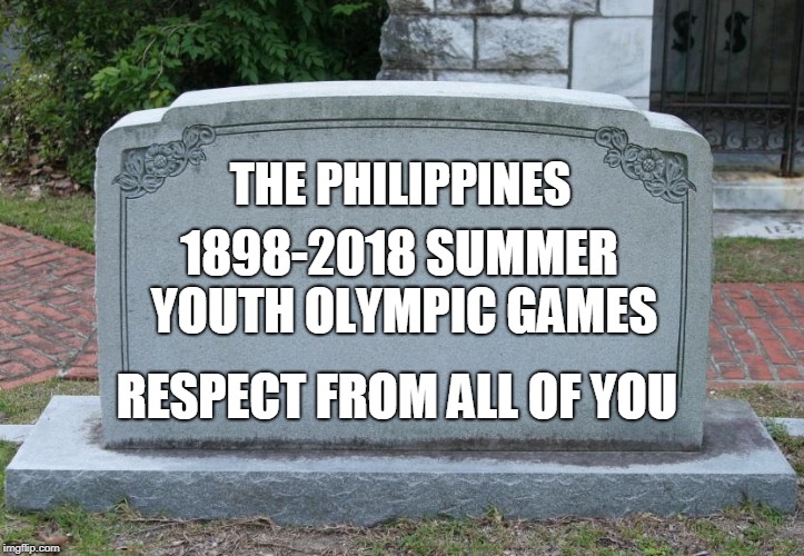 Blank Tombstone | THE PHILIPPINES; 1898-2018 SUMMER YOUTH OLYMPIC GAMES; RESPECT FROM ALL OF YOU | image tagged in blank tombstone | made w/ Imgflip meme maker