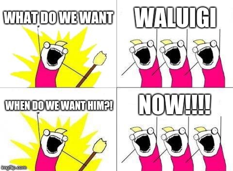 #Waluigi4Smash | WHAT DO WE WANT; WALUIGI; NOW!!!! WHEN DO WE WANT HIM?! | image tagged in memes,what do we want | made w/ Imgflip meme maker