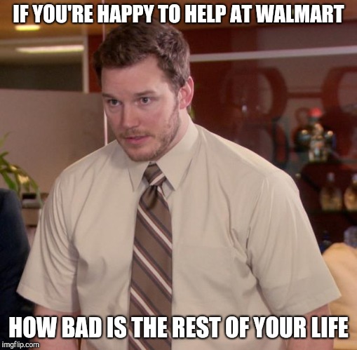 Afraid To Ask Andy | IF YOU'RE HAPPY TO HELP AT WALMART; HOW BAD IS THE REST OF YOUR LIFE | image tagged in memes,afraid to ask andy | made w/ Imgflip meme maker