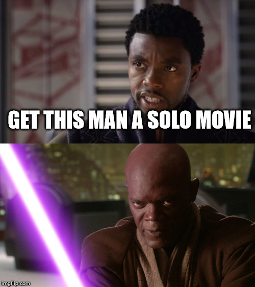 A Marvel/Star Wars meme | GET THIS MAN A SOLO MOVIE | image tagged in black panther,mace windu,star wars,memes,marvel | made w/ Imgflip meme maker