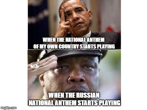 WHEN THE NATIONAL ANTHEM OF MY OWN COUNTRY STARTS PLAYING; WHEN THE RUSSIAN NATIONAL ANTHEM STARTS PLAYING | image tagged in russian national anthem,obama | made w/ Imgflip meme maker