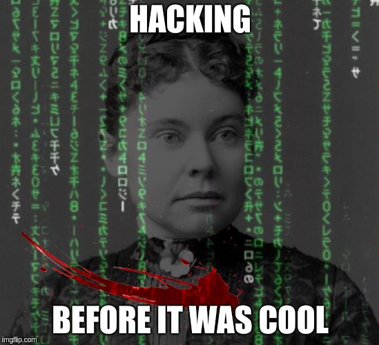 Lizzie Borden hacking | HACKING; BEFORE IT WAS COOL | image tagged in hacking,hacker,lizzie borden | made w/ Imgflip meme maker