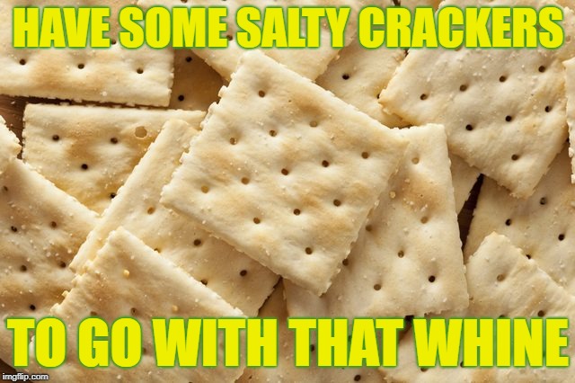 HAVE SOME SALTY CRACKERS; TO GO WITH THAT WHINE | image tagged in packers green bays packers,salty,salty packers,green bay crackers | made w/ Imgflip meme maker