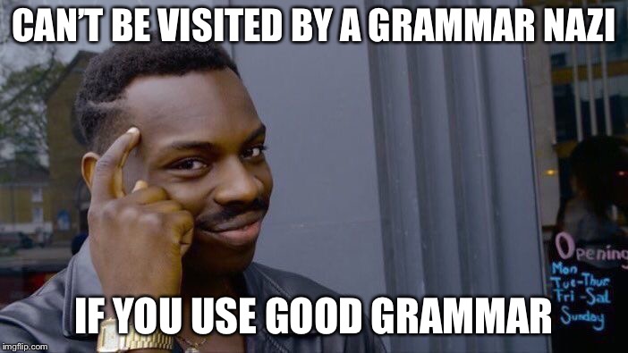 Roll Safe Think About It Meme | CAN’T BE VISITED BY A GRAMMAR NAZI IF YOU USE GOOD GRAMMAR | image tagged in memes,roll safe think about it | made w/ Imgflip meme maker