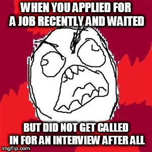 Rage Face | WHEN YOU APPLIED FOR A JOB RECENTLY AND WAITED; BUT DID NOT GET CALLED IN FOR AN INTERVIEW AFTER ALL | image tagged in rage face | made w/ Imgflip meme maker
