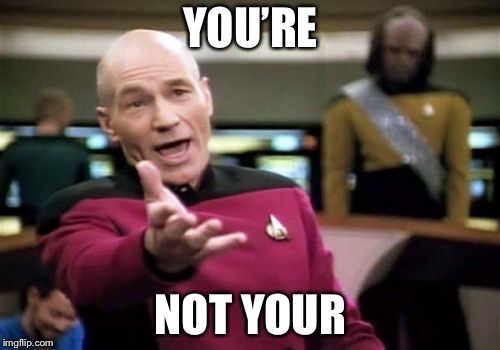 Picard Wtf Meme | YOU’RE NOT YOUR | image tagged in memes,picard wtf | made w/ Imgflip meme maker