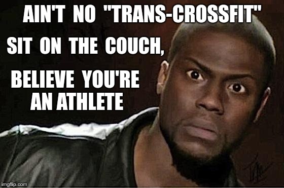 Trans-Crossfit | AIN'T  NO  "TRANS-CROSSFIT"; SIT  ON  THE  COUCH, BELIEVE  YOU'RE   AN ATHLETE | image tagged in memes,kevin hart,trans-what,crossfit,couch potato | made w/ Imgflip meme maker