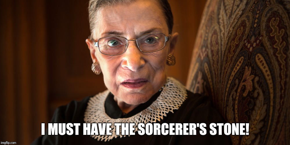 It's the left's only hope... | I MUST HAVE THE SORCERER'S STONE! | image tagged in ruth bader ginsburg,memes,supreme court nomination,immortality,trump 2020 | made w/ Imgflip meme maker