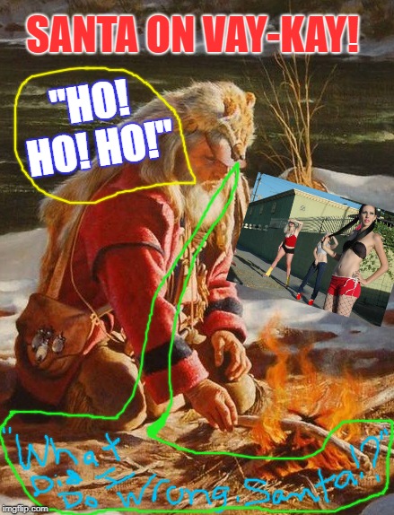 SANTA ON VAY-KAY! "HO! HO! HO!" | image tagged in santa on vacation | made w/ Imgflip meme maker