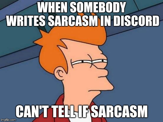 Futurama Fry Meme | WHEN SOMEBODY WRITES SARCASM IN DISCORD; CAN'T TELL IF SARCASM | image tagged in memes,futurama fry | made w/ Imgflip meme maker
