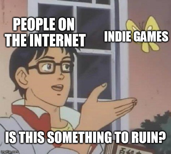 Is This A Pigeon Meme | PEOPLE ON THE INTERNET INDIE GAMES IS THIS SOMETHING TO RUIN? | image tagged in memes,is this a pigeon | made w/ Imgflip meme maker