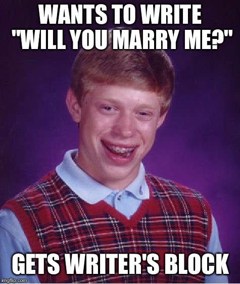Bad Luck Brian Meme | WANTS TO WRITE "WILL YOU MARRY ME?"; GETS WRITER'S BLOCK | image tagged in memes,bad luck brian | made w/ Imgflip meme maker